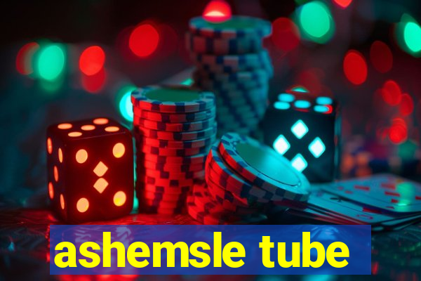 ashemsle tube